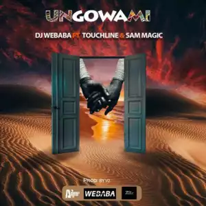 Dj Webaba - Ungowami Ft. Touchline & Sam Magic